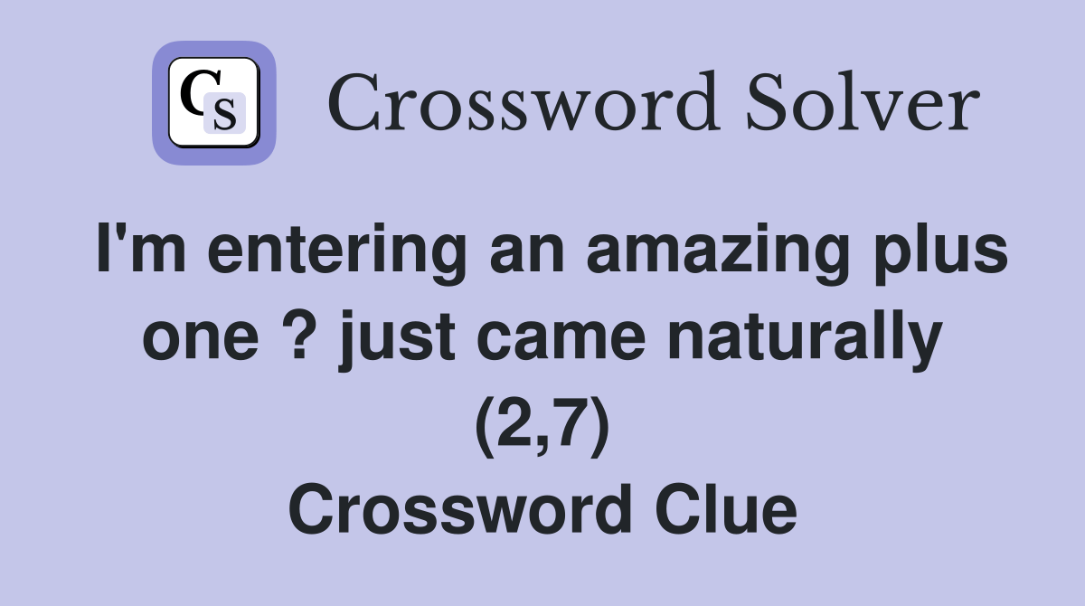 I'm entering an amazing plus one ? just came naturally (2,7